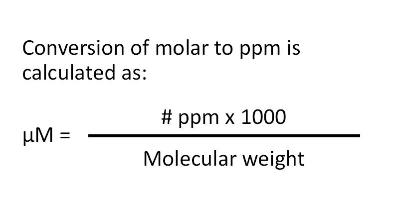 Conversion of molar to ppm is calculated as: μM = # ppm x 1000 divided by Molecular weight